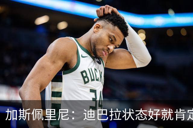 加斯佩里尼：迪巴拉状态好就肯定会上，不然要让他去睡觉吗？