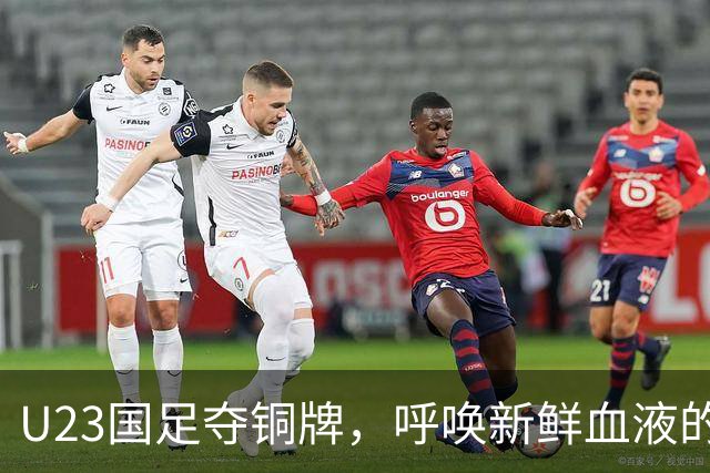 U23国足夺铜牌，呼唤新鲜血液的时刻来了！
